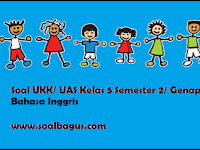 Soal UKK/ UAS Kelas 5 B. Inggris Semester 2 Soal UKK/ UAS Kelas 5 B. Inggris Semester 2