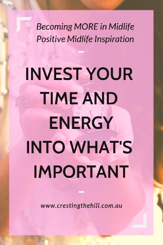 Invest your time in what's important to you - stop wasting yourself on irrelevant trivialities. #midlife #investyourself