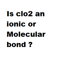 Is clo2 an ionic or Molecular bond ? Is clo2 an ionic or Molecular bond ?