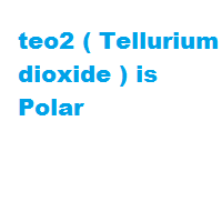 teo2 ( Tellurium dioxide ) is Polar teo2 ( Tellurium dioxide ) is Polar