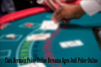 Cara Bermain Poker Online Bersama Agen Judi Poker Online Cara Bermain Poker Online Bersama Agen Judi Poker Online