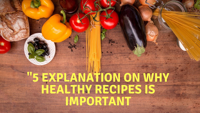 5 Explanation On Why Healthy Recipes Is Important 5 Explanation On Why Healthy Recipes Is Important