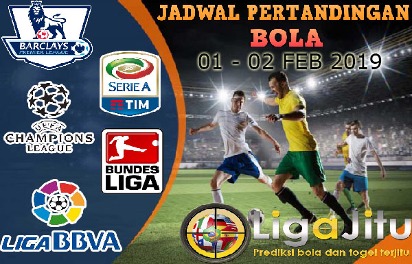 JADWAL PERTANDINGAN BOLA TANGGAL 01 – 02 FEBRUARI 2019
