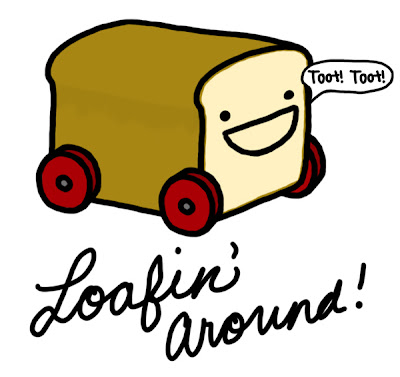 loaf of bread on wheels saying toot toot. Just loafing around