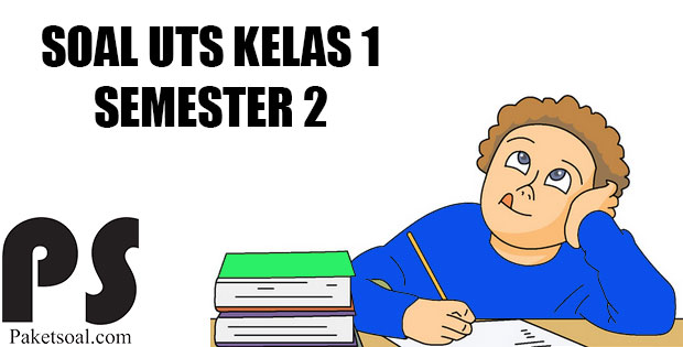 Soal UTS/PTS Kelas 1 Semester 2 (Genap) Soal UTS/PTS Kelas 1 Semester 2 (Genap)