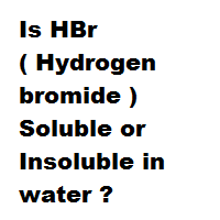 Is HBr ( Hydrogen bromide ) Soluble or Insoluble in water ? Is HBr ( Hydrogen bromide ) Soluble or Insoluble in water ?