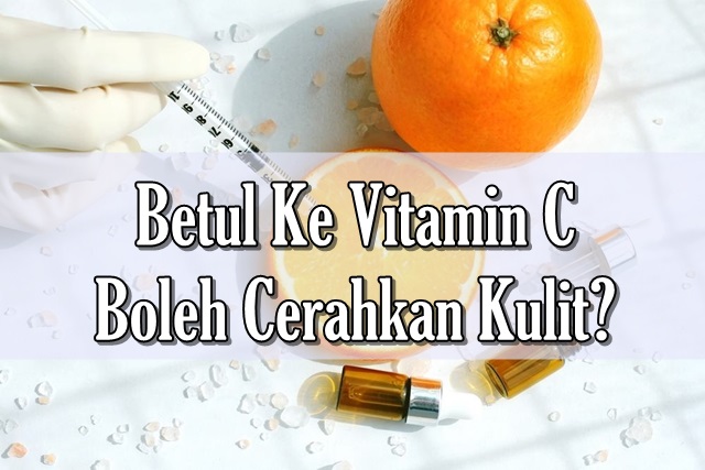 Betul Ke Vitamin C Boleh Cerahkan Kulit? Betul Ke Vitamin C Boleh Cerahkan Kulit?