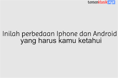 Inilah perbedaan Iphone dan Android yang harus kamu ketahui Inilah perbedaan Iphone dan Android yang harus kamu ketahui