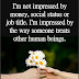 I am impressed by the way someone treats other human beings. Quotes