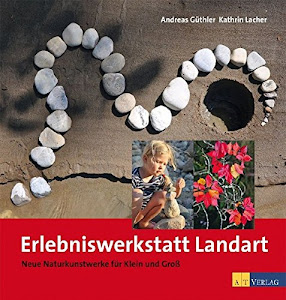 Erlebniswerkstatt Landart: Neue Naturkunstwerke für Klein und Gross