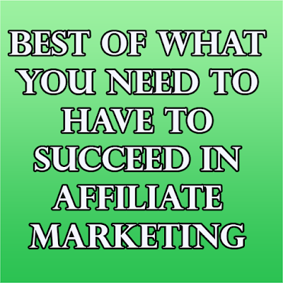 Best of what you Need To Have To Succeed In Affiliate Marketing