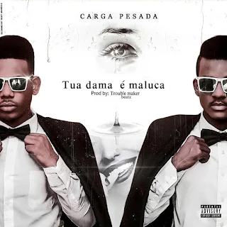 Carga Pesada - Tua Dama é Maluca (Prod by Trouble Maker)