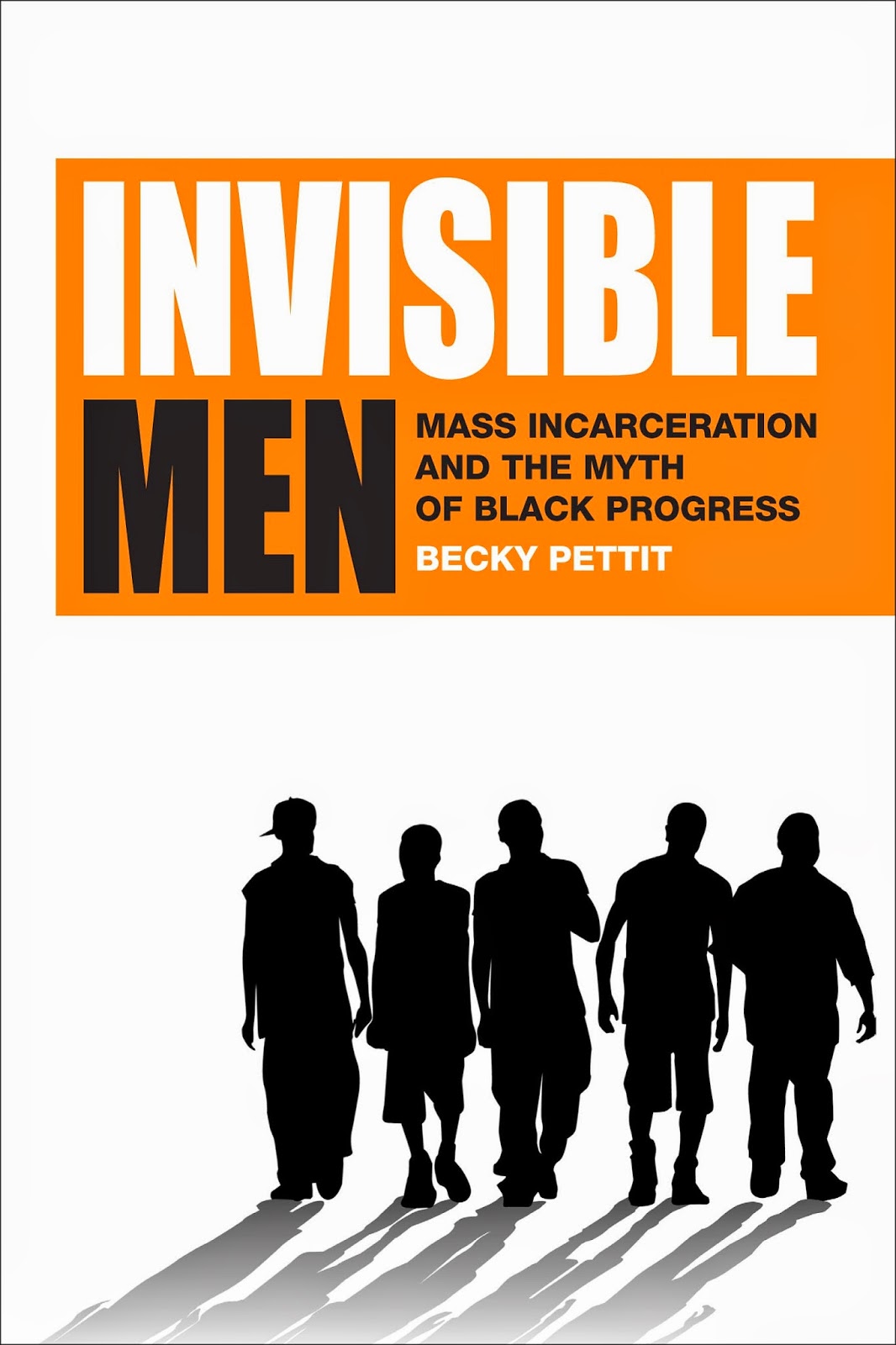 Image book cover: Invisible Men: Mass Incarceration and the Myth of Black Progress by Becky Pettit from https://www.russellsage.org/publications/invisible-men