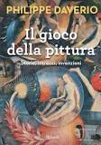Il gioco della pittura. Storie, intrecci, invenzioni di Philippe Daverio