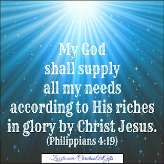 My God shall supply all my needs according to His riches in glory by Christ Jesus. (Philippians 4:19)