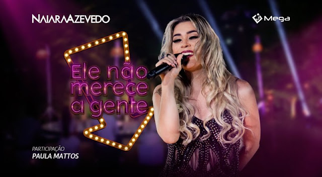 Naiara Azevedo - Ele Não Merece A Gente Part. Paula Mattos Naiara Azevedo - Ele Não Merece A Gente Part. Paula Mattos