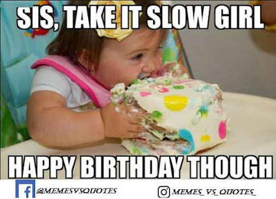 Happy birthday sister meme Happy birthday though