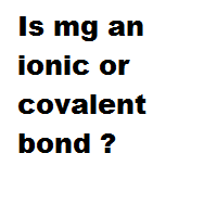 Is mg an ionic or covalent bond ? Is mg an ionic or covalent bond ?