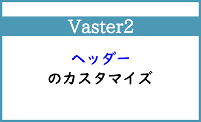 Blogger Labo：【Vaster2】ヘッダーのカスタマイズ