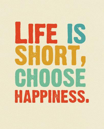 Inspirational Picture Quotes...: Life Is Short, Choose Happiness.