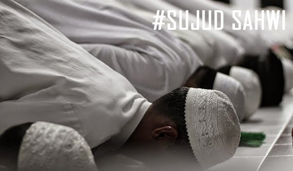 SUJUD SAHWI Pengertian SUJUD SAHWI, Bacaan, Tata Cara, dan Sebabnya (LENGKAP)