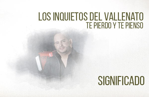 Te Pierdo y Te Pienso significado de la canción Los Inquietos Nelson Velázquez.
