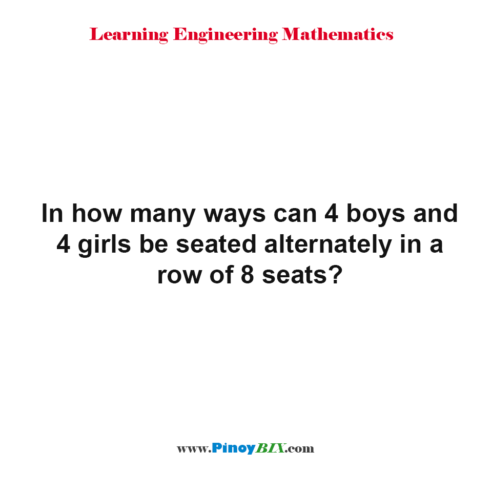 Solution In how many ways can 4 boys and 4 girls be seated alternately in a row of 8 seats
