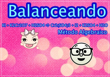 ▷ Balanceando KI + K2Cr2O7 + H2SO4 ⇨ Cr2(SO4)3 + I2 + K2SO4 + H2O ✅ M. ALGEBRAICO 👌 ▷ Balanceando KI + K2Cr2O7 + H2SO4 ⇨ Cr2(SO4)3 + I2 + K2SO4 + H2O ✅ M. ALGEBRAICO 👌