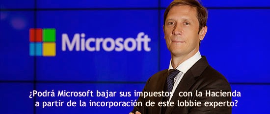 ¿Podrá Microsoft bajar sus impuestos con la Hacienda a partir de la incorporación de este lobbie experto?