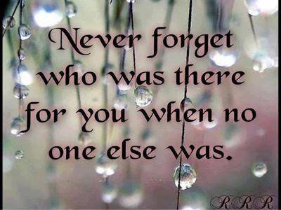 Never forget who was there for you when no one else was. | I Share Quotes