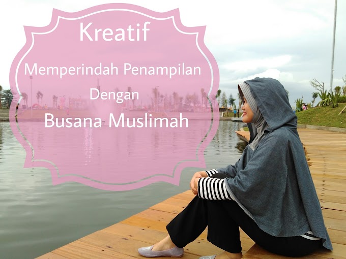 Kreatif Memperindah Penampilan Dengan Busana Muslimah