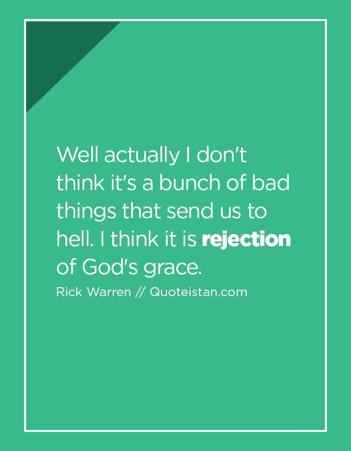 Well actually I don't think it's a bunch of bad things that send us to hell. I think it is rejection of God's grace.