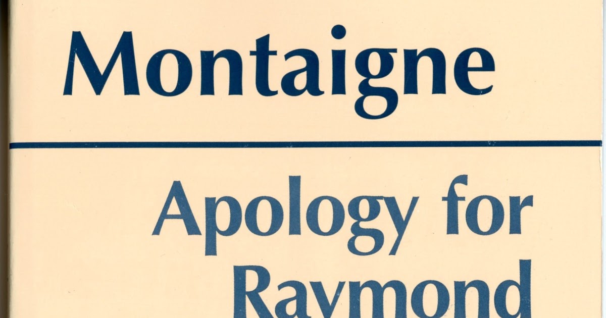 montaignes apology for raymond sebond essay The essays of montaigne/book ii/chapter xii from wikisource essays of montaigne | book ii jump to: the apology of raymond sebond. montaignes apology for raymond sebond essay The essays of montaigne/book ii/chapter xii from wikisource essays of montaigne | book ii jump to: the apology of raymond sebond.