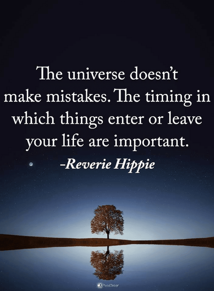 Quotes The universe doesn't make mistakes. The timing in which things