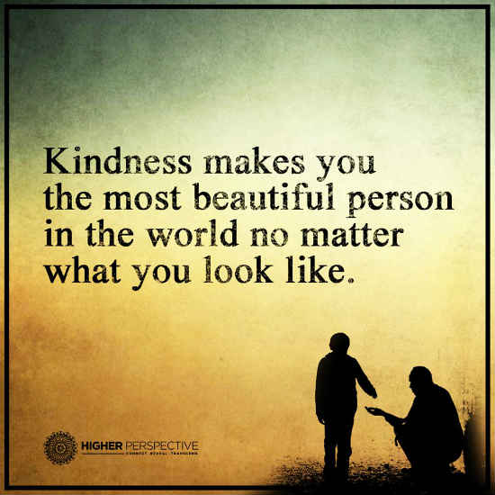 Kindness makes you the most beautiful person in the world no matter