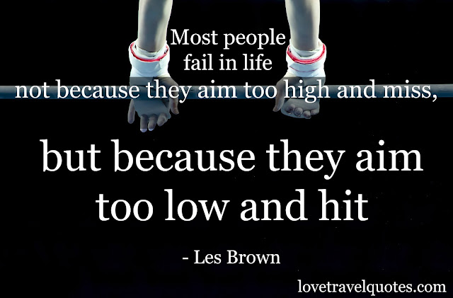 most people fail in life not because they aim too high and miss