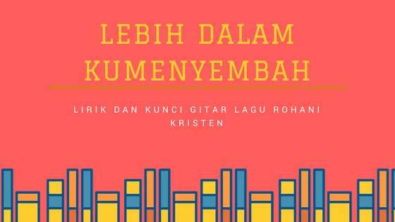 Lebih Dalam Ku Menyembah Kunci Chord - GBKP KM 8