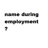 name during employment ?
