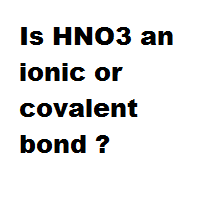 Is HNO3 an ionic or covalent bond ? Is HNO3 an ionic or covalent bond ?