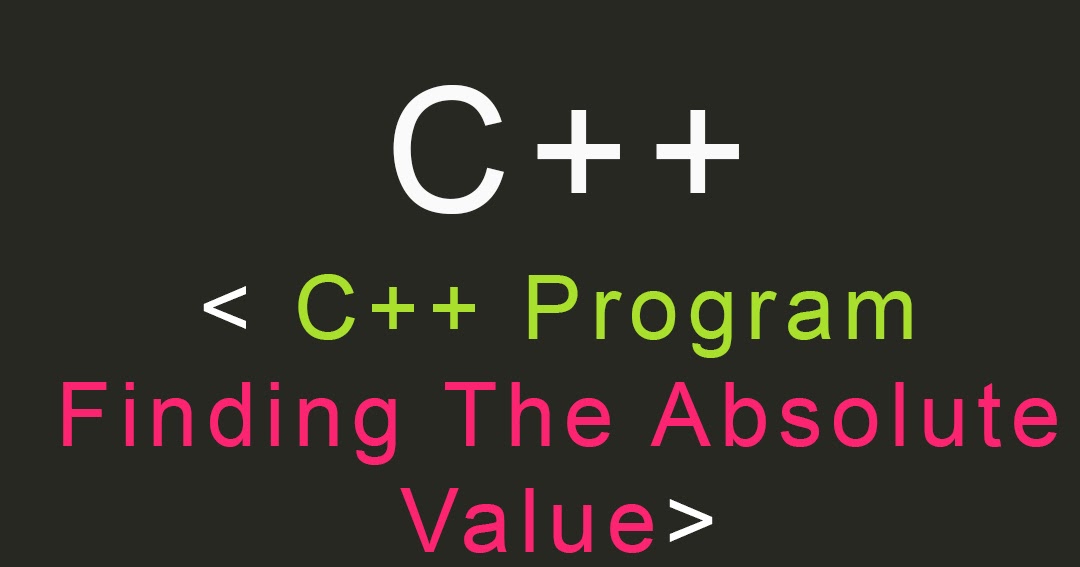 C++ Program Finding The Absolute Value