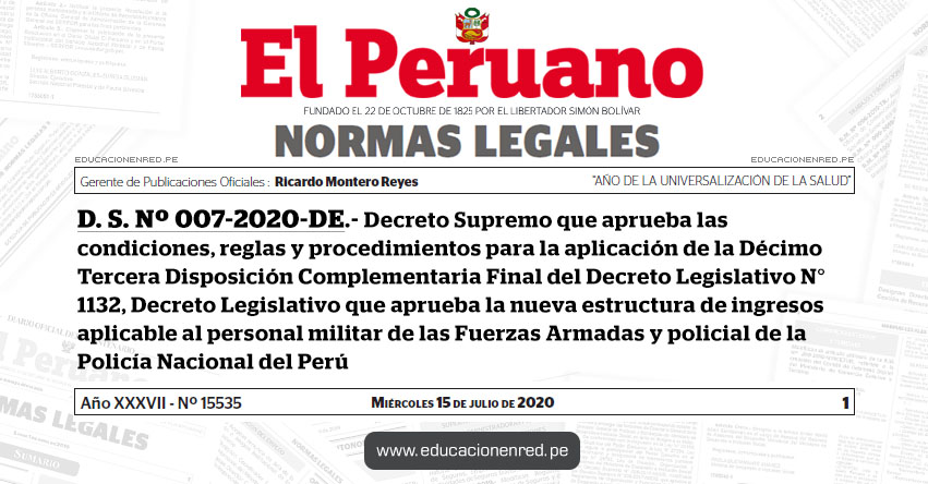 D. S. Nº 007-2020-DE.- Decreto Supremo que aprueba las condiciones, reglas y procedimientos para la aplicación de la Décimo Tercera Disposición Complementaria Final del Decreto Legislativo N° 1132, Decreto Legislativo que aprueba la nueva estructura de ingresos aplicable al personal militar de las Fuerzas Armadas y policial de la Policía Nacional del Perú D. S. Nº 007-2020-DE.- Decreto Supremo que aprueba las condiciones, reglas y procedimientos para la aplicación de la Décimo Tercera Disposición Complementaria Final del Decreto Legislativo N° 1132, Decreto Legislativo que aprueba la nueva estructura de ingresos aplicable al personal militar de las Fuerzas Armadas y policial de la Policía Nacional del Perú