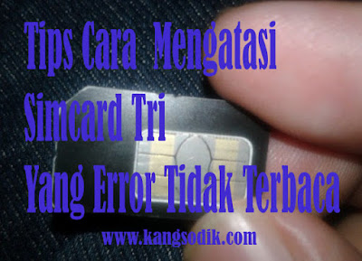 Tips Cara Mengatatasi Simcard Tri Yang Error Tidak Terbaca Tips Cara Mengatatasi Simcard Tri Yang Error Tidak Terbaca