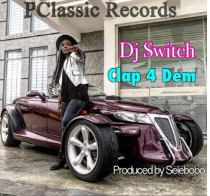 Dj Switch – Clap 4 Dem (Prod. by Selebobo