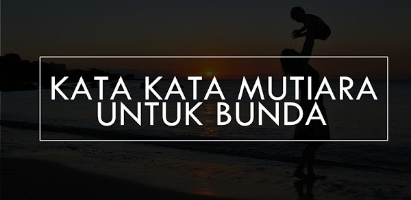 Kumpulan Kata-kata Mutiara Untuk Bunda Yang Bisa Bikin Kamu Nangis Kumpulan Kata-kata Mutiara Untuk Bunda Yang Bisa Bikin Kamu Nangis