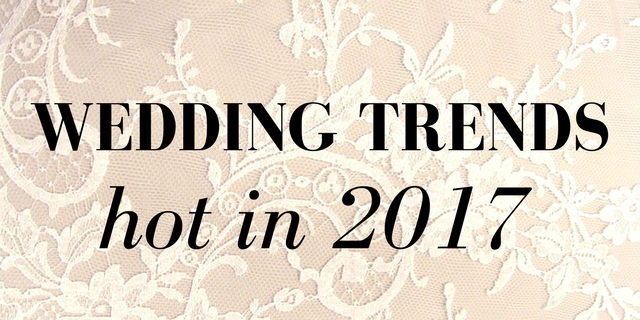 The ultimate wedding trends. What’s hot in 2017? The ultimate wedding trends. What’s hot in 2017?