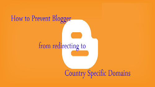 अपने Blogspot ब्लॉग को देश-विशिष्ट यूआरएल में खुलने से रोकें - Prevent Blogger Blog to open Country-Specific Domain अपने Blogspot ब्लॉग को देश-विशिष्ट यूआरएल में खुलने से रोकें - Prevent Blogger Blog to open Country-Specific Domain