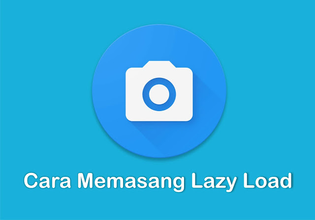 Cara Memasang Lazy Load Untuk Pecepat Loading Blog