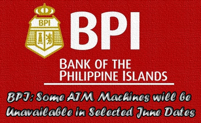 BPI: Some ATM Machines will be Unavailable in Selected June Dates BPI: Some ATM Machines will be Unavailable in Selected June Dates