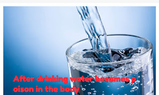 After drinking water becomes poison in the body After drinking water becomes poison in the body