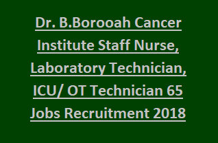 Dr. B.Borooah Cancer Institute Staff Nurse, Laboratory Technician, ICU OT Technician 65 Jobs Recruitment 2018